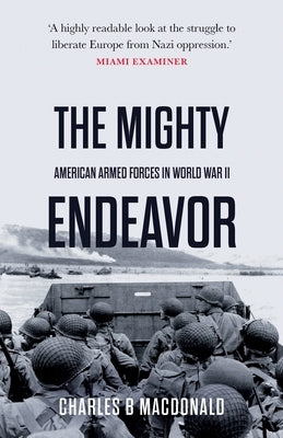 The Mighty Endeavor: American Armed Forces in the European Theater in World War II by MacDonald, Charles B.
