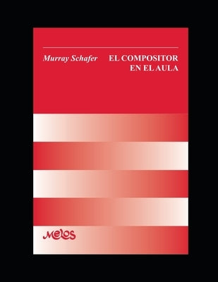 El compositor en el Aula: Manual didáctico para la enseñanza musical by Schafer, Murray