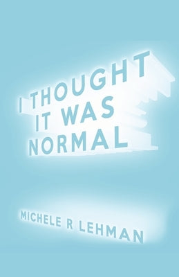 I Thought It Was Normal by Lehman, Michele R.