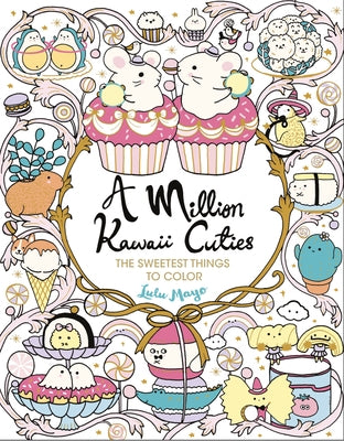 A Million Kawaii Cuties: The Sweetest Things to Color by Mayo, Lulu