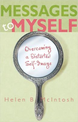 Messages to Myself: Overcoming a Distorted Self-Image by McIntosh, Helen B.