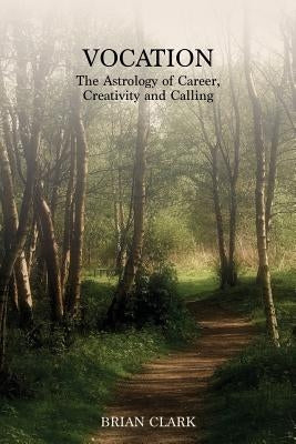 Vocation: The Astrology of Career, Creativity and Calling by Clark, Brian