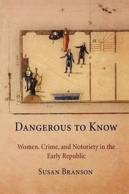 Dangerous to Know: Women, Crime, and Notoriety in the Early Republic Paperback University of Pennsylvania Press