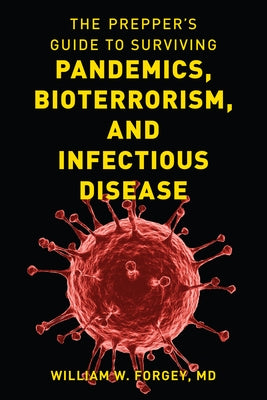 The Prepper's Guide to Surviving Pandemics, Bioterrorism, and Infectious Disease by Forgey, William W.