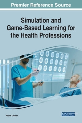 Simulation and Game-Based Learning for the Health Professions by Umoren, Rachel