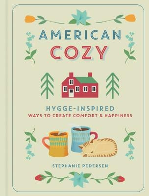 American Cozy: Hygge-Inspired Ways to Create Comfort & Happiness by Pedersen, Stephanie