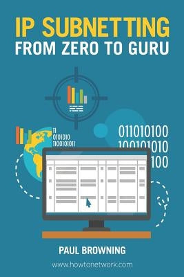 IP Subnetting - From Zero to Guru by Browning, Paul