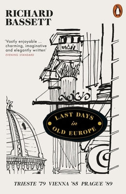 Last Days in Old Europe: Trieste '79, Vienna '85, Prague '89 by Bassett, Richard