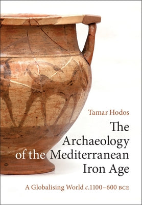 The Archaeology of the Mediterranean Iron Age: A Globalising World C.1100-600 Bce Paperback Cambridge University Press
