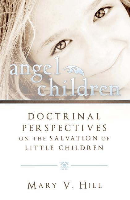 Angel Children: Those Who Die Before Accountability by Hill, Mary V.