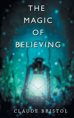 The Magic of Believing by Bristol, Claude M.