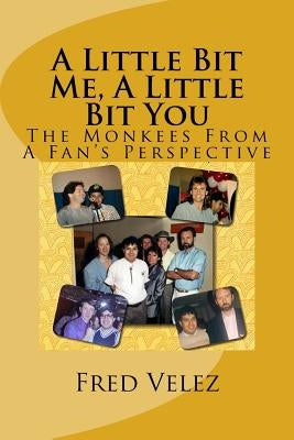 A Little Bit Me, A Little Bit You: The Monkees From A Fan's Perspective by Velez, Fred