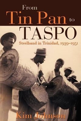 From Tin Pan to Taspo: Steelband in Trinidad, 1939-1951 Paperback University of the West Indies Press