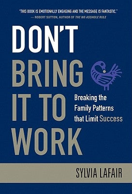 Don't Bring It to Work: Breaking the Family Patterns That Limit Success by Lafair, Sylvia