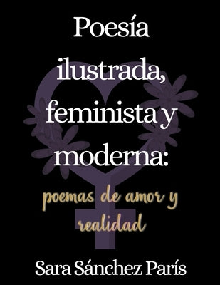 Poesía Ilustrada, Feminista y Moderna: Poemas de Amor y Realidad by París, Sara Sánchez