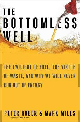 The Bottomless Well: The Twilight of Fuel, the Virtue of Waste, and Why We Will Never Run Out of Energy Paperback Basic Books