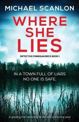 Where She Lies: A Gripping Irish Detective Thriller with a Stunning Twist by Scanlon, Michael