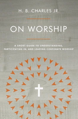 On Worship: A Short Guide to Understanding, Participating In, and Leading Corporate Worship Paperback Moody Publishers