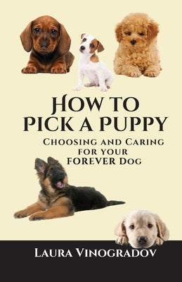 How to Pick a Puppy: Choosing and Caring for Your Forever Dog by Vinogradov, Laura