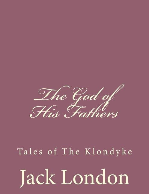 The God of His Fathers: Tales of The Klondyke Paperback Createspace Independent Publishing Platform