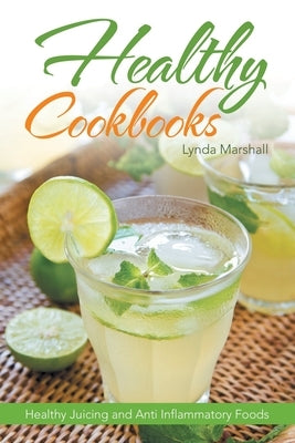 Healthy Cookbooks: Healthy Juicing and Anti Inflammatory Foods by Marshall, Lynda