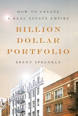 Billion Dollar Portfolio: How to Create a Real Estate Empire by Sprenkle, Brent