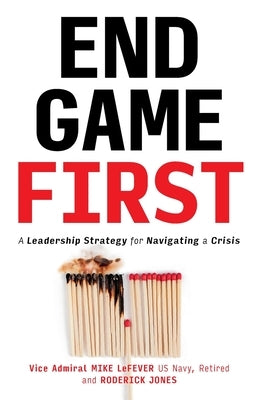 End Game First: A Leadership Strategy for Navigating a Crisis Paperback Lioncrest Publishing