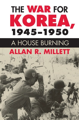The War for Korea, 1945-1950: A House Burning Paperback University Press of Kansas