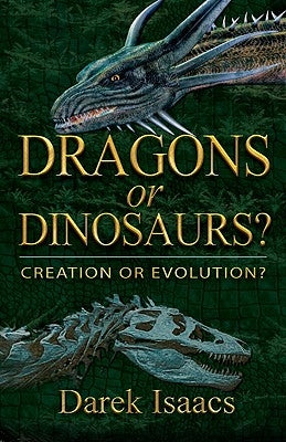 Dragons or Dinosaurs?: Creation or Evolution? by Isaacs, Darek