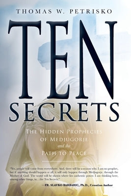 Ten Secrets: The Hidden Prophecies of Medjugorje and the Path to Peace by Petrisko, Thomas W.