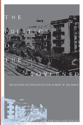 The Politics of the Governed: Reflections on Popular Politics in Most of the World Paperback Columbia University Press