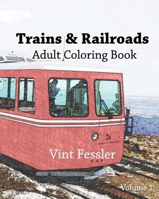 Trains & Railroads: Adult Coloring Book, Volume 1: Train and Railroad Sketches for Coloring by Fessler, Vint