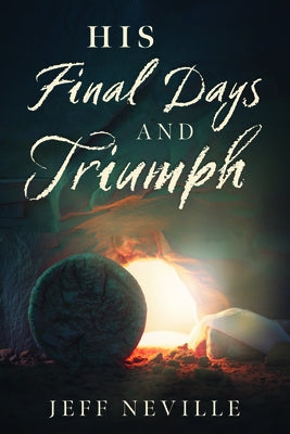 His Final Days and Triumph by Neville, Jeffry