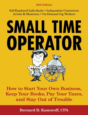 Small Time Operator: How to Start Your Own Business, Keep Your Books, Pay Your Taxes, and Stay Out of Trouble by Kamoroff, Bernard