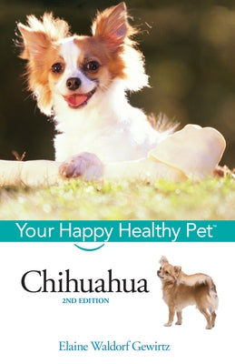 Chihuahua: Your Happy Healthy Pet by Waldorf Gewirtz, Elaine