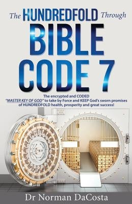 The Hundredfold Through Bible Code 7 by Dacosta, Norman