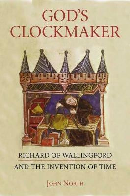 God's Clockmaker: Richard of Wallingford and the Invention of Time by North, John David
