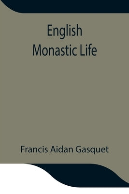 English Monastic Life by Aidan Gasquet, Francis