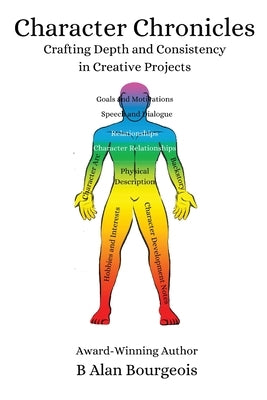 Character Chronicles: Crafting Depth and Consistency in Creative Projects by Bourgeois, B. Alan