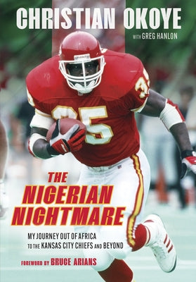 The Nigerian Nightmare: My Journey Out of Africa to the Kansas City Chiefs and Beyond by Okoye, Christian