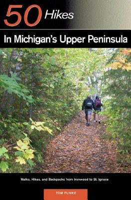 Explorer's Guide 50 Hikes in Michigan's Upper Peninsula: Walks, Hikes & Backpacks from Ironwood to St. Ignace Countryman Press