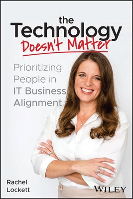 The Technology Doesn't Matter: Prioritizing the People in It Business Alignment Paperback Wiley