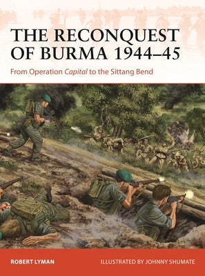 The Reconquest of Burma 1944-45: From Operation Capital to the Sittang Bend Paperback Osprey Publishing (UK)