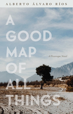 A Good Map of All Things: A Picaresque Novel by Ríos, Alberto Álvaro
