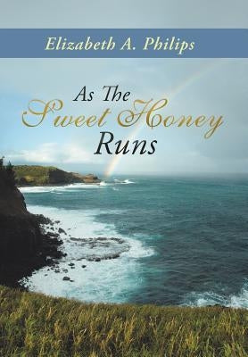 As the Sweet Honey Runs by Philips, Elizabeth a.