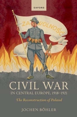 Civil War in Central Europe, 1918-1921: The Reconstruction of Poland Paperback Oxford University Press, USA
