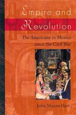 Empire and Revolution: The Americans in Mexico Since the Civil War Paperback University of California Press