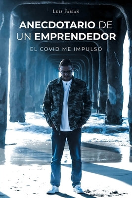 Anecdotario De Un Emprendedor: El Covid Me Impulsó by Fabian, Luis