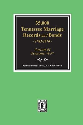 35,000 Tennessee Marriage Records and Bonds 1783-1870, "A-F". ( Volume #1 ) by Lucas, Silas Emmett