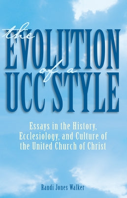 The Evolution of a Ucc Style: History, Ecclesiology, and Culture of the United Church of Christ United Church Press